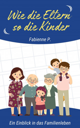 Fabienne P.: Wie die Eltern so die Kinder