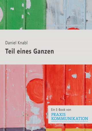 Daniel Knabl: Praxis Kommunikation: Teil eines Ganzen