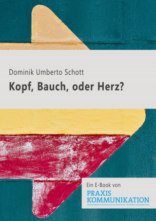 Dominik Umberto Schott: Praxis Kommunikation: Kopf, Bauch oder Herz?