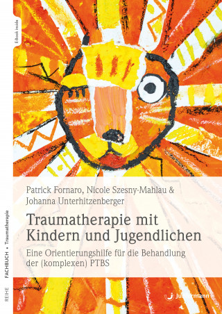 Johanna Unterhitzenberger, Nicole Szesny-Mahlau, Patrick Fornaro: Traumatherapie mit Kindern und Jugendlichen