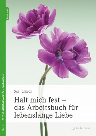 Sue Johnson: Halt mich fest - das Arbeitsbuch für lebenslange Liebe