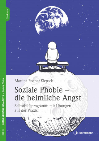 Martina Fischer-Klepsch: Soziale Phobie - die heimliche Angst