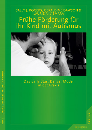 Laurie A. Vismara, Geraldine Dawson, Sally J. Rogers: Frühe Förderung für Ihr Kind mit Autismus