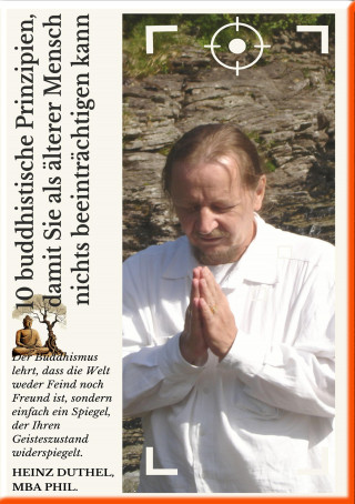 Heinz Duthel: 10 buddhistische Prinzipien, damit Sie als älterer Mensch nichts beeinträchtigen kann