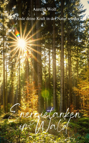 Aurelia Wolf: Energietanken im Wald