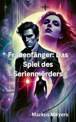 Markus Meyers: Frauenfänger: Das Spiel des Serienmörders