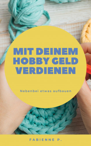 Fabienne P.: Mit deinem Hobby Geld verdienen