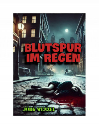 Jörg Wenzel: Blutspur im Regen