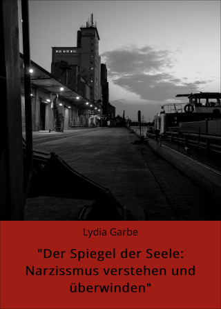 Lydia Garbe: "Der Spiegel der Seele: Narzissmus verstehen und überwinden"