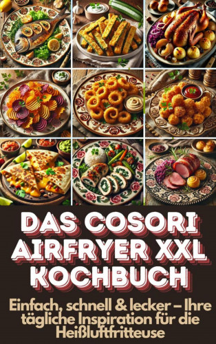 Lena Dirk: Das Cosori Airfryer XXL Kochbuch