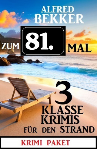 Alfred Bekker: Zum 81. Mal 3 klasse Krimis für den Strand