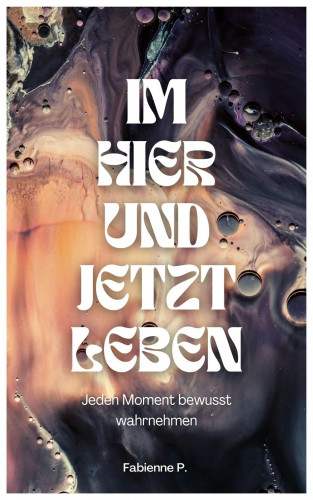 Fabienne P.: Im Hier und Jetzt leben