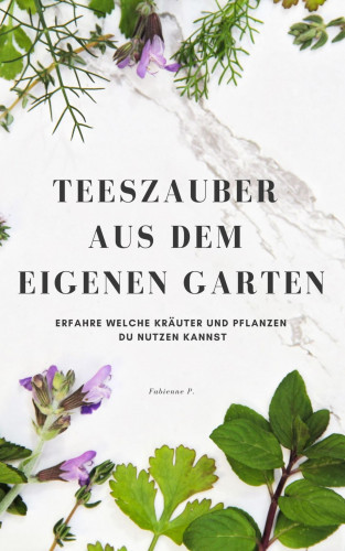 Fabienne P.: Teezauber aus dem eigenen Garten