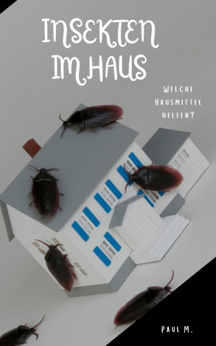 Paul M.: Insekten im Haus