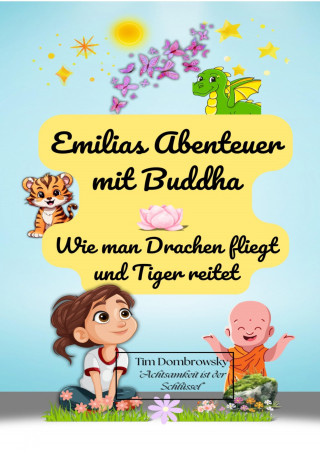 Tim Dombrowsky: Emilias Abenteuer mit Buddha- wie man Drachen fliegt und Tiger reitet