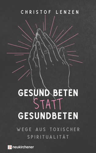 Christof Lenzen: Gesund beten statt gesundbeten