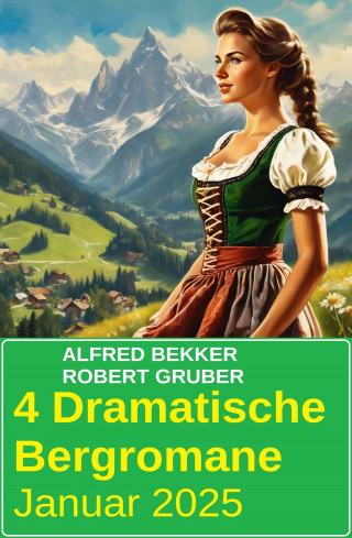 Alfred Bekker, Robert Gruber: 4 Dramatische Bergromane Januar 2025