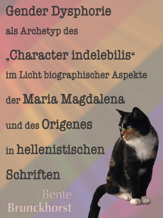 Bente Brunckhorst: Gender Dysphorie als Archetyp des "Character indelebilis" im Licht biographischer Aspekte der Maria Magdalena und des Origenes in hellenistischen Schriften