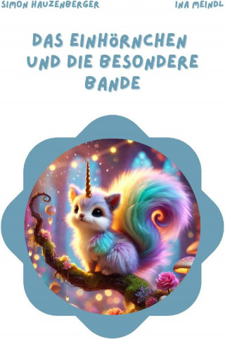 Simon Hauzenberger: Das Einhörnchen und die besondere Bande