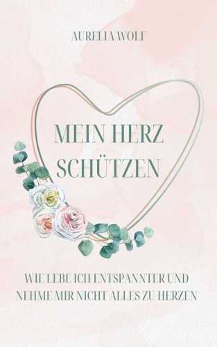 Aurelia Wolf: Mein Herz schützen