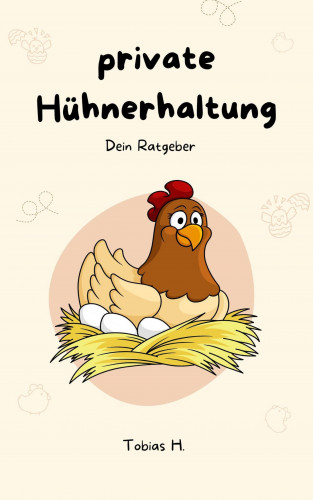 Tobias Hopfmüller: Private Hühnerhaltung - dein Ratgeber