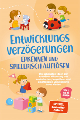 Lorena Schönfeld: Entwicklungsverzögerungen erkennen und spielerisch auflösen: Die schönsten Ideen zur kreativen Förderung der motorischen, kognitiven und emotionalen Entwicklung Ihres Kindes | von 3 bis 10 Jahren