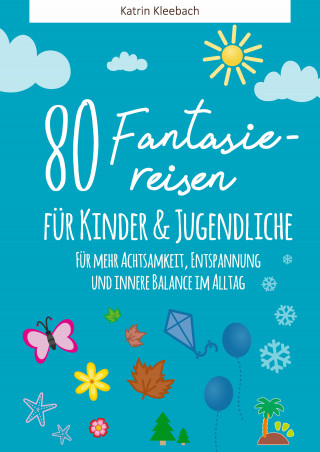 Katrin Kleebach: 80 Fantasiereisen für Kinder und Erwachsene