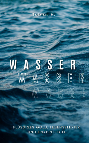 Tobias Hopfmüller: Wasser - flüssiges Gold, Lebenselixier und knappes Gut