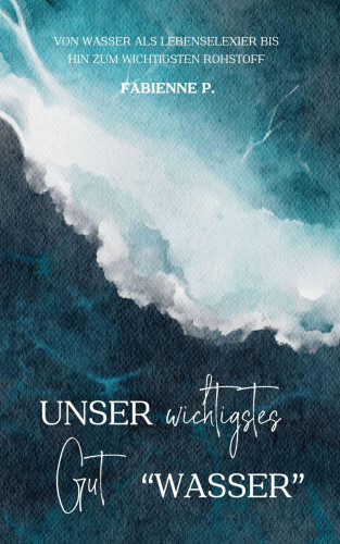 Fabienne P.: Unser wichtigstes Gut "Wasser"
