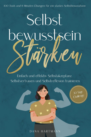 Dana Hartmann: Selbstbewusstsein stärken: 100 Tools und 6 Minuten Übungen für ein starkes Selbstbewusstsein | Einfach und effektiv Selbstakzeptanz, Selbstvertrauen und Selbstreflexion trainieren - 30 Tage Challenge