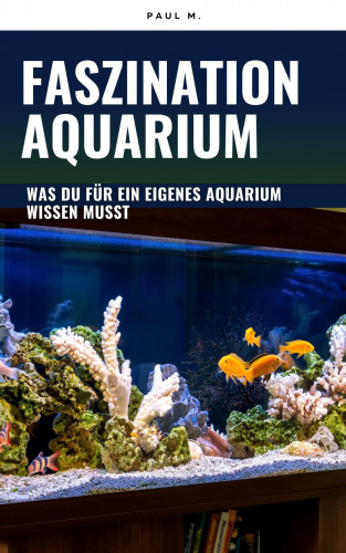 Paul M.: Faszination Aquarium