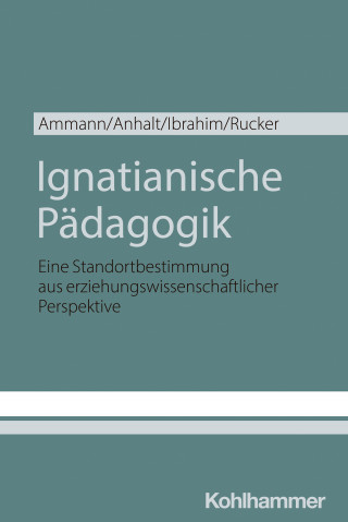 Kira Ammann, Elmar Anhalt, Omar Ibrahim, Thomas Rucker: Ignatianische Pädagogik