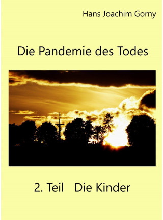 Hans Joachim Gorny: Die Pandemie des Todes 2.Teil Die Kinder