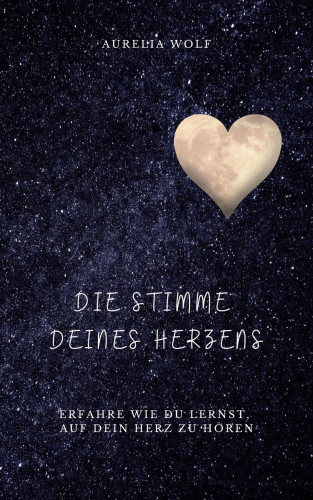 Aurelia Wolf: Die Stimme deines Herzens