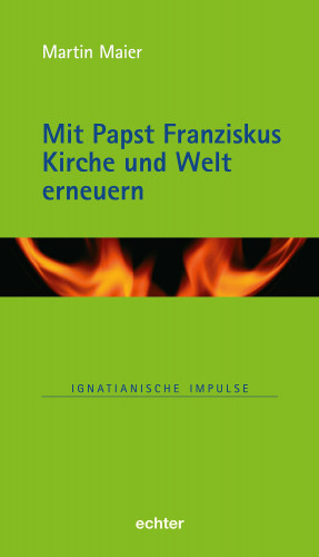 Martin Maier: Mit Papst Franziskus die Kirche und Welt erneuern