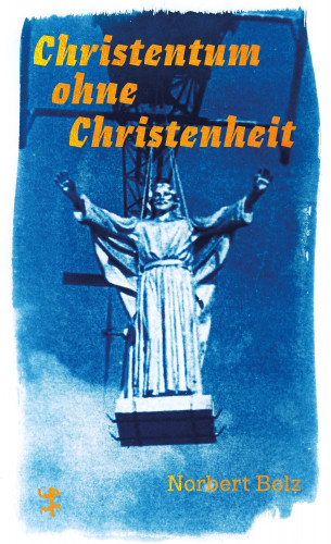 Norbert Bolz: Christentum ohne Christenheit