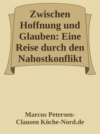 Marcus PC Petersen - Clausen: Zwischen Hoffnung und Glauben: Eine Reise durch den Nahostkonflikt