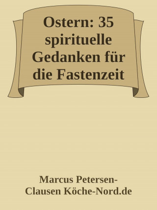 Marcus PC Petersen - Clausen: Ostern: 35 spirituelle Gedanken für die Fastenzeit