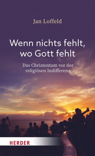 Jan Loffeld: Wenn nichts fehlt, wo Gott fehlt