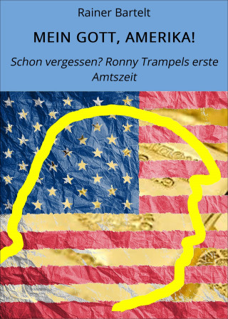 Rainer Bartelt: MEIN GOTT, AMERIKA!
