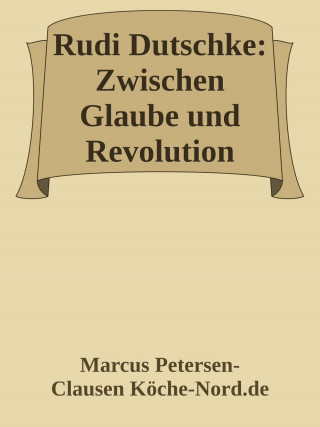 Marcus PC Petersen - Clausen: Rudi Dutschke: Zwischen Glaube und Revolution