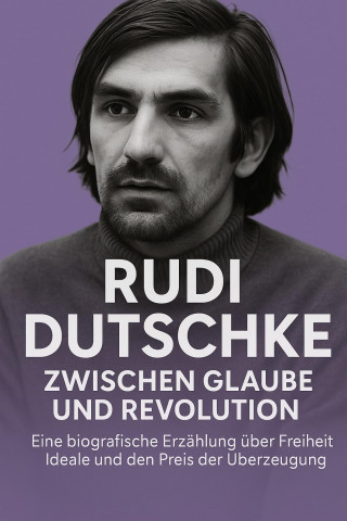 Marcus PC Petersen - Clausen: Rudi Dutschke: Zwischen Glaube und Revolution