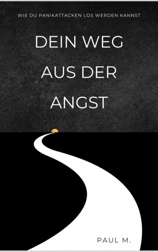 Paul M.: Dein Weg aus der Angst