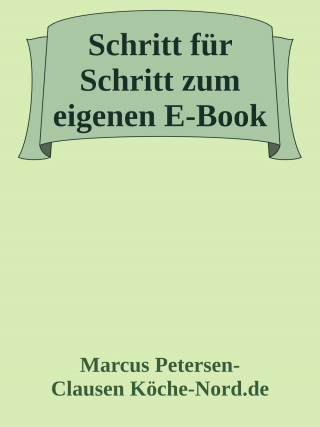 Marcus PC Petersen - Clausen: Schritt für Schritt zum eigenen E-Book: Geld verdienen mit Geschichten auf Amazon & Co.