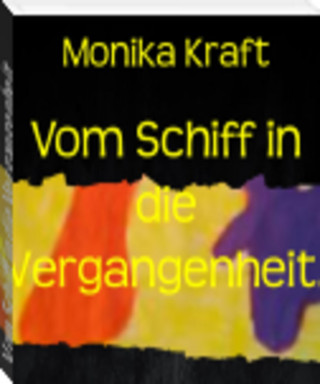 Monika Kraft: Vom Schiff in die Vergangenheit.