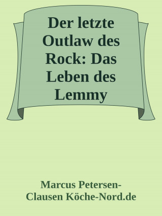 Marcus PC Petersen - Clausen: Der letzte Outlaw des Rock: Das Leben des Lemmy Kilmister