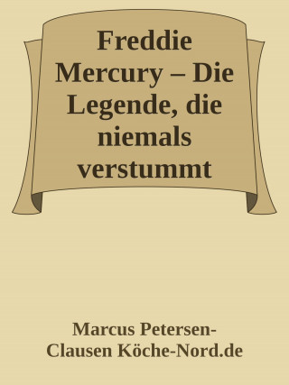 Marcus PC Petersen - Clausen: Freddie Mercury – Die Legende, die niemals verstummt
