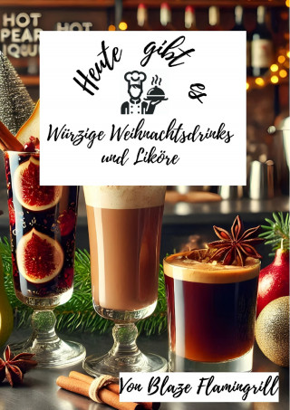 Blaze Flamingrill: Heute gibt es - Würzige Weihnachtsdrinks und Liköre