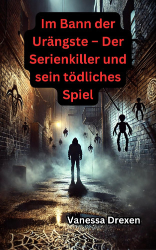 Vanessa Drexen: Im Bann der Urängste – Der Serienkiller und sein tödliches Spiel