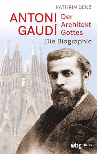 Kathrin Benz: Antoni Gaudí – Der Architekt Gottes